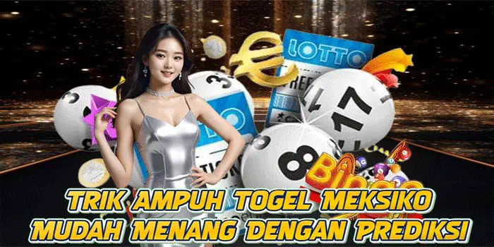 Trik Ampuh Togel Meksiko Mudah Menang Dengan Prediksi