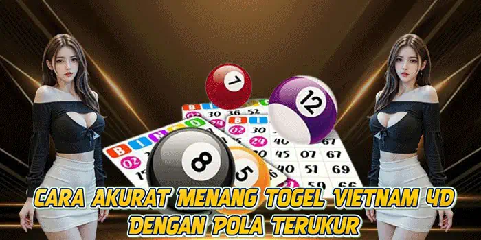 Cara Akurat Menang Togel Vietnam 4D Dengan Pola Terukur