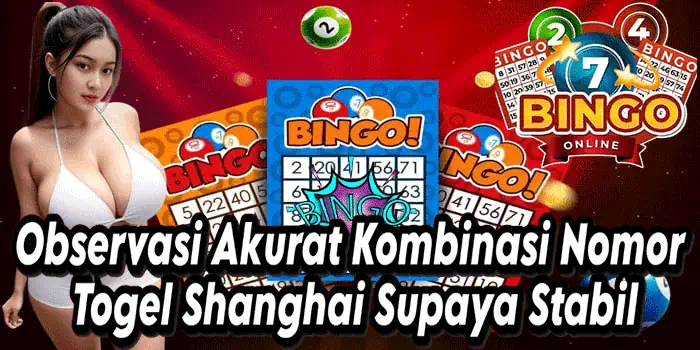 Observasi Akurat Kombinasi Nomor Togel Shanghai Supaya Stabil