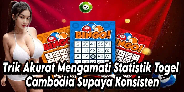 Trik Akurat Mengamati Statistik Togel Cambodia Supaya Konsisten