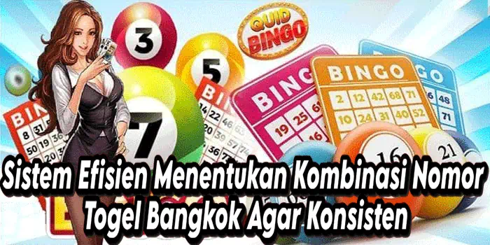 Sistem Efisien Menentukan Kombinasi Nomor Togel Bangkok Agar Konsisten