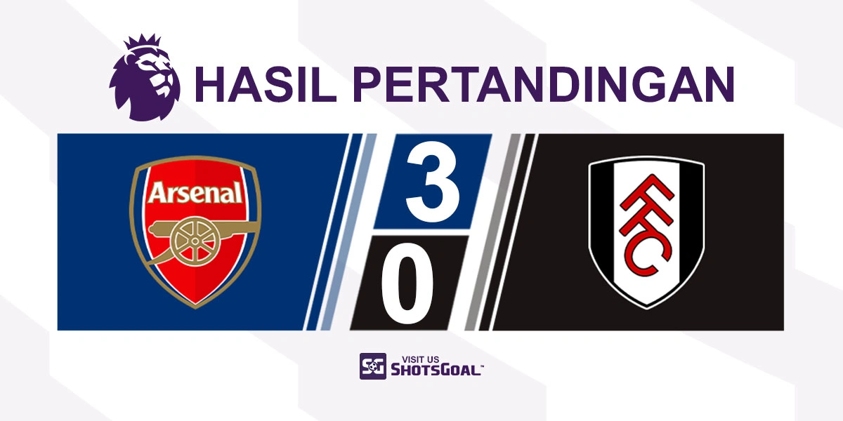 Arsenal 3-0 Fulham - Arsenal Buka Jarak Enam Poin