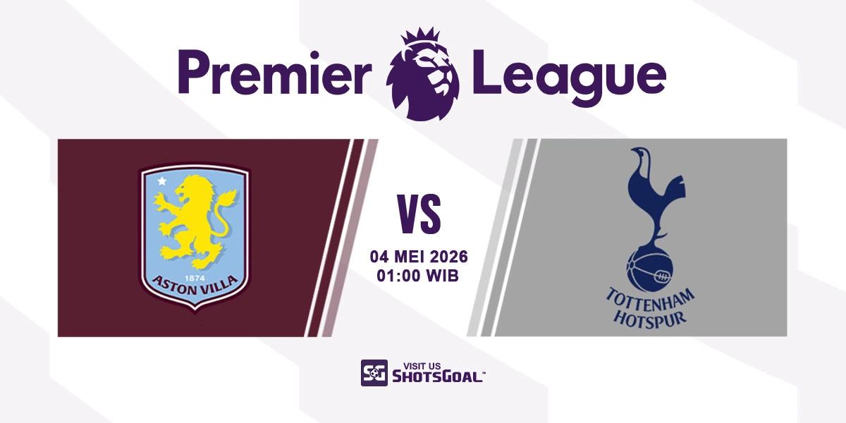 Prediksi Liga Inggris: Aston Villa vs Tottenham 04 Mei 2026
