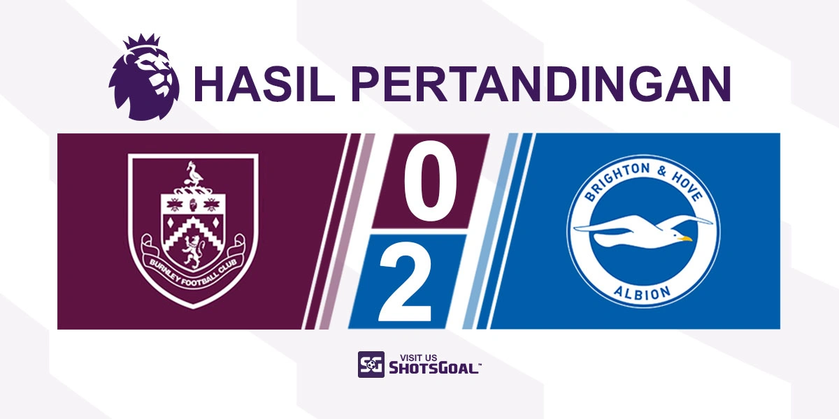 Burnley 0-2 Brighton - Brighton Raih Kemenangan Ketiga Beruntun