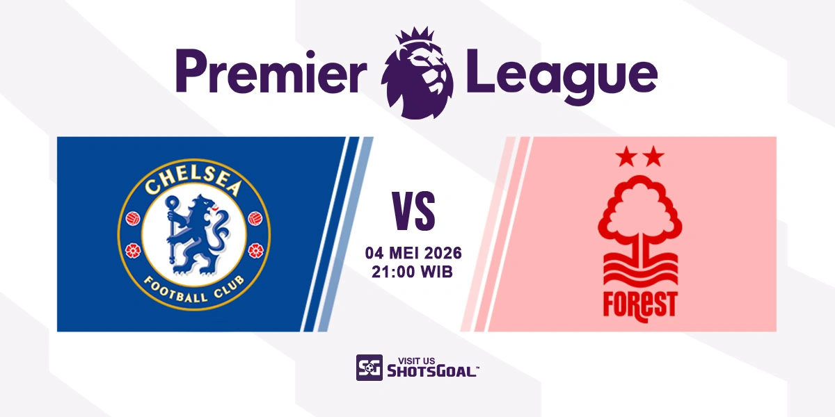 Prediksi Liga Inggris: Chelsea vs Nottingham 04 Mei 2026
