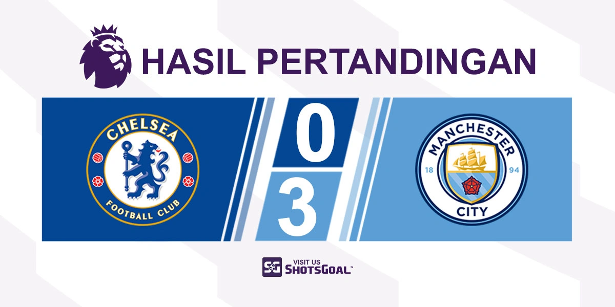 Chelsea 0-3 Manchester City - Manchester City Pertipis Jarak dengan Arsenal Menjadi Enam Poin