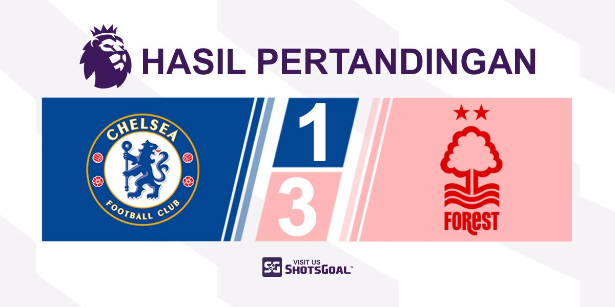 Chelsea 1-3 Nottingham Forest - Gol Cepat Benamkan Chelsea