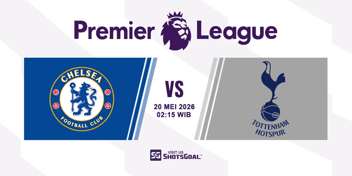 Prediksi Liga Inggris: Chelsea vs Tottenham 20 Mei 2026