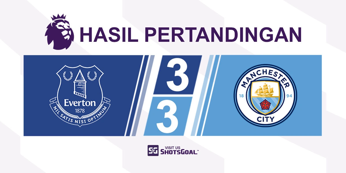 Everton 3-3 Manchester City - Manchester City Tergelincir dalam Perebutan Gelar Juara