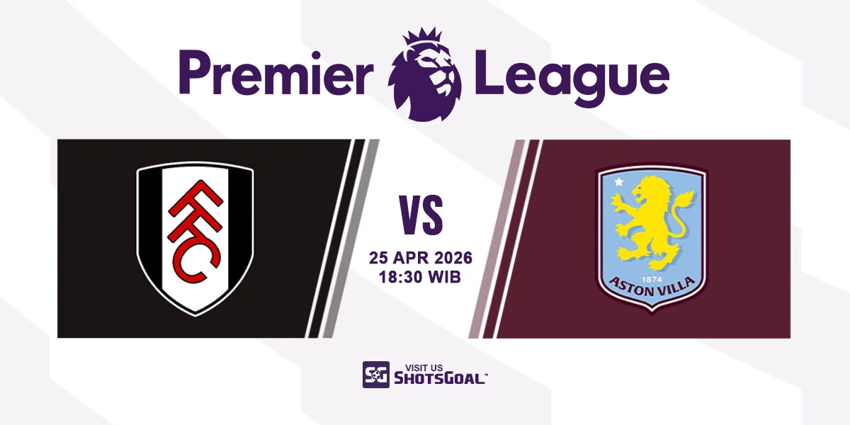 Prediksi Liga Inggris: Fulham vs Aston Villa 25 April 2026