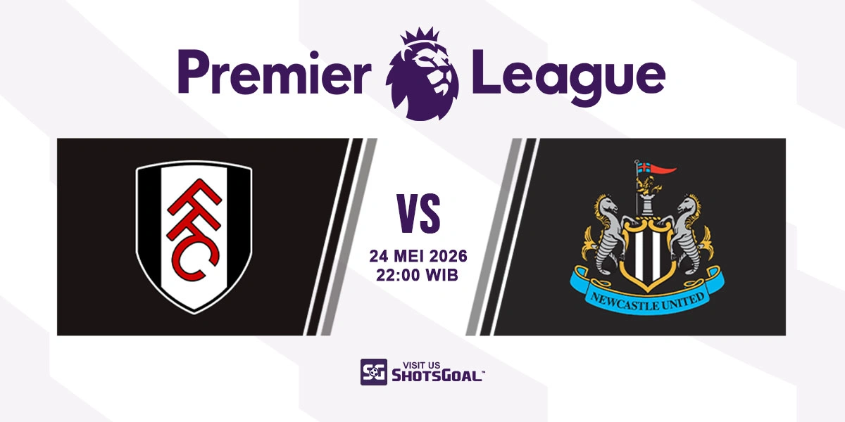 Prediksi Liga Inggris: Fulham vs Newcastle 24 Mei 2026
