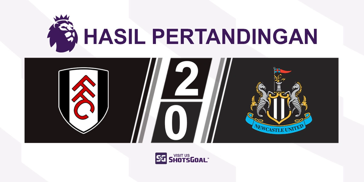 Fulham 2-0 Newcastle United - Fulham Raih Kemenangan di Laga Terakhir