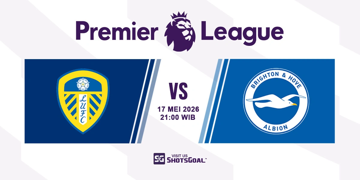 Prediksi Liga Inggris: Leeds vs Brighton 17 Mei 2026