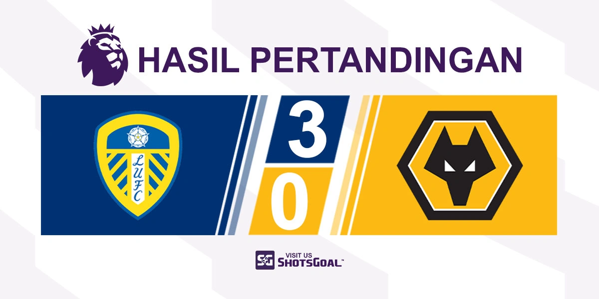 Leeds United 3-0 Wolverhampton Wanderers - Leeds United Menjauh dari Zona Degradasi