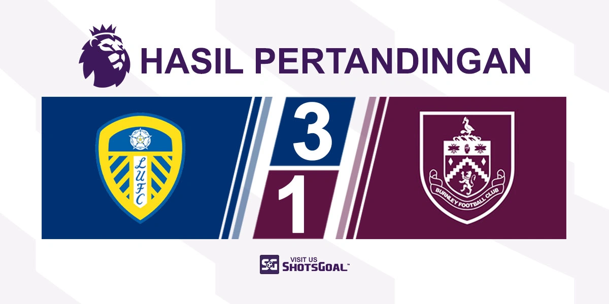 Leeds United 3-1 Burnley - Kalah Lawan Leeds United, Burnley Dipastikan Turun ke Championship