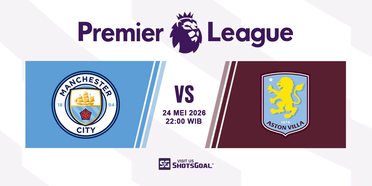 Prediksi Liga Inggris: Manchester City vs Aston Villa 24 Mei 2026