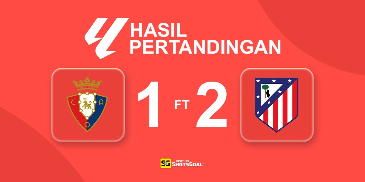 Osasuna 1-2 Atletico Madrid - Atleti Amankan Posisi Empat Besar