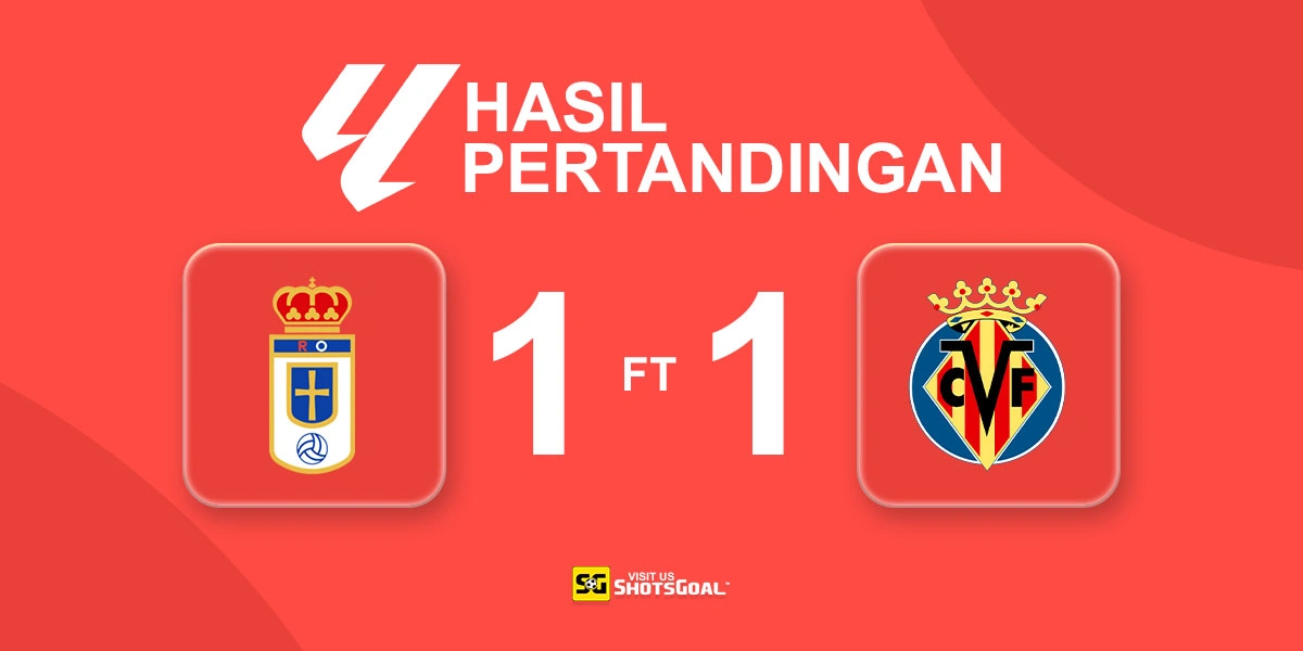 Real Oviedo 1-1 Villarreal - Chaira Selamatkan Poin Penting untuk Real Oviedo