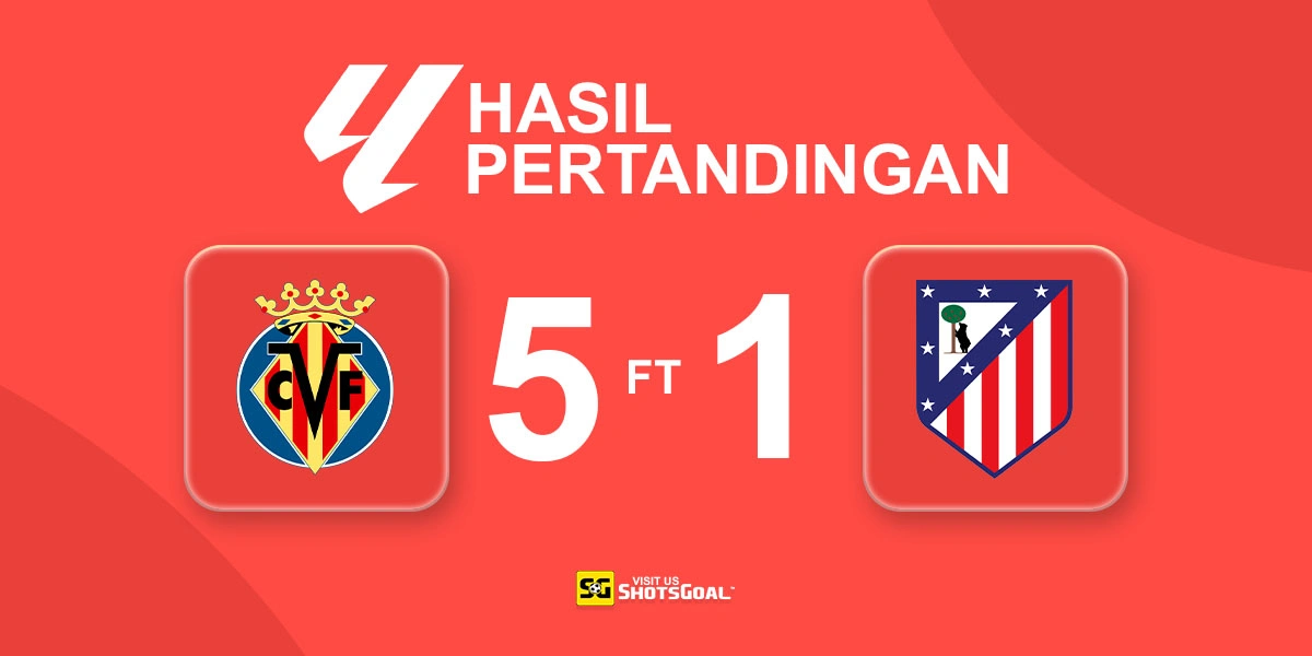 Villarreal 5-1 Atletico Madrid - Villarreal Rusak Laga Perpisahan Griezmann