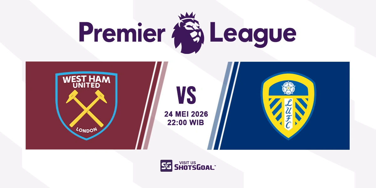 Prediksi Liga Inggris: West Ham vs Leeds 24 Mei 2026