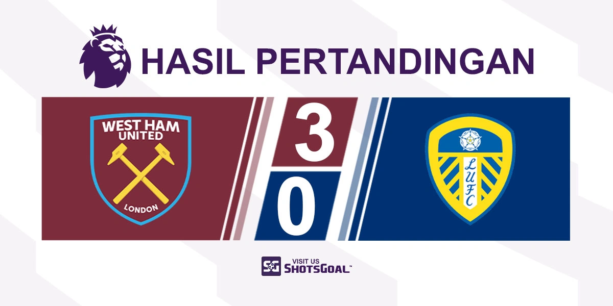 West Ham United 3-0 Leeds United - West Ham United Menang, Tapi Tak Cukup untuk Selamat dari Degradasi