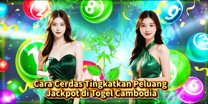 Cara Cerdas Tingkatkan Peluang Jackpot di Togel Cambodia