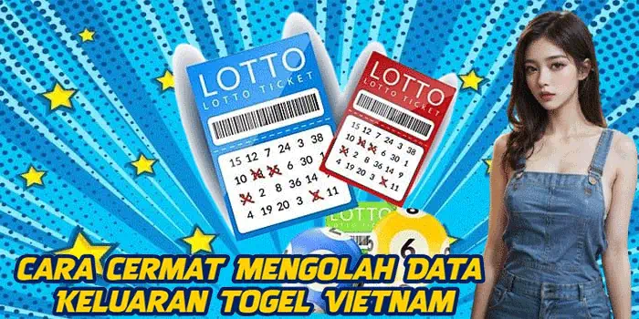 Cara Cermat Mengolah Data Keluaran Togel Vietnam