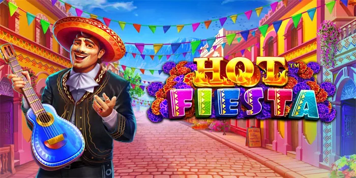 Fiesta Tips for Chasing Bigger Rewards in Hot Fiesta Slot