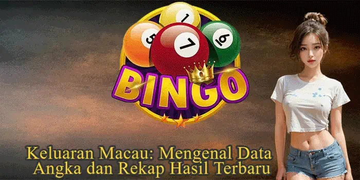 Keluaran Macau: Mengenal Data Angka dan Rekap Hasil Terbaru