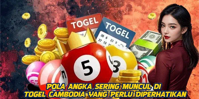 Pola Angka Sering Muncul di Togel Cambodia Yang Perlu Diperhatikan