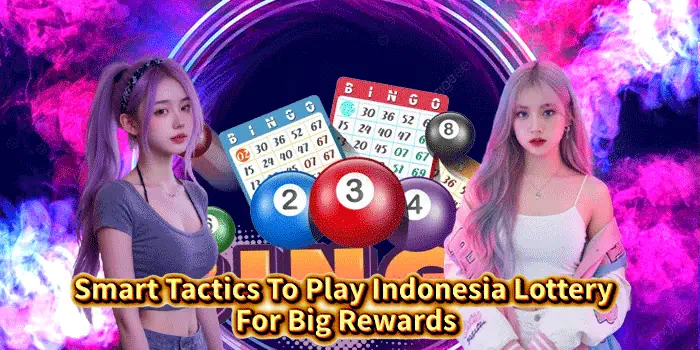 Smart Tactics To Play Indonesia Lottery For Big Rewards