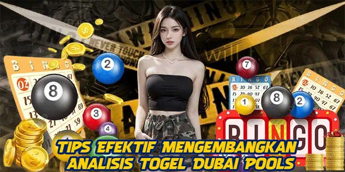 Tips Efektif Mengembangkan Analisis Togel Dubai Pools